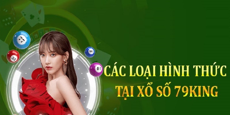 Đa dạng các hình thức xổ số 79king có thể lựa chọn